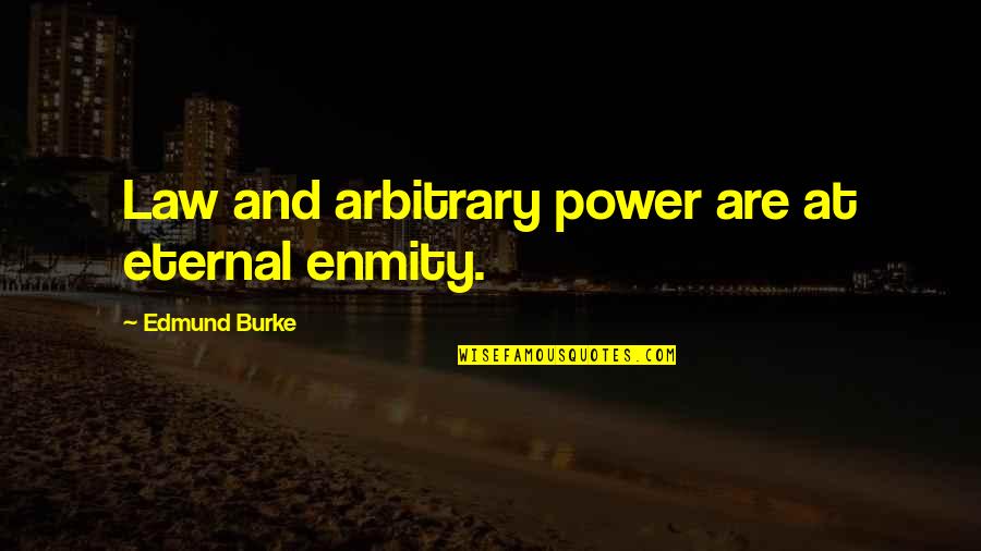 Whissell Shop Quotes By Edmund Burke: Law and arbitrary power are at eternal enmity. Whissell Shop Quotes By Edmund Burke: Law and arbitrary power are at eternal enmity.