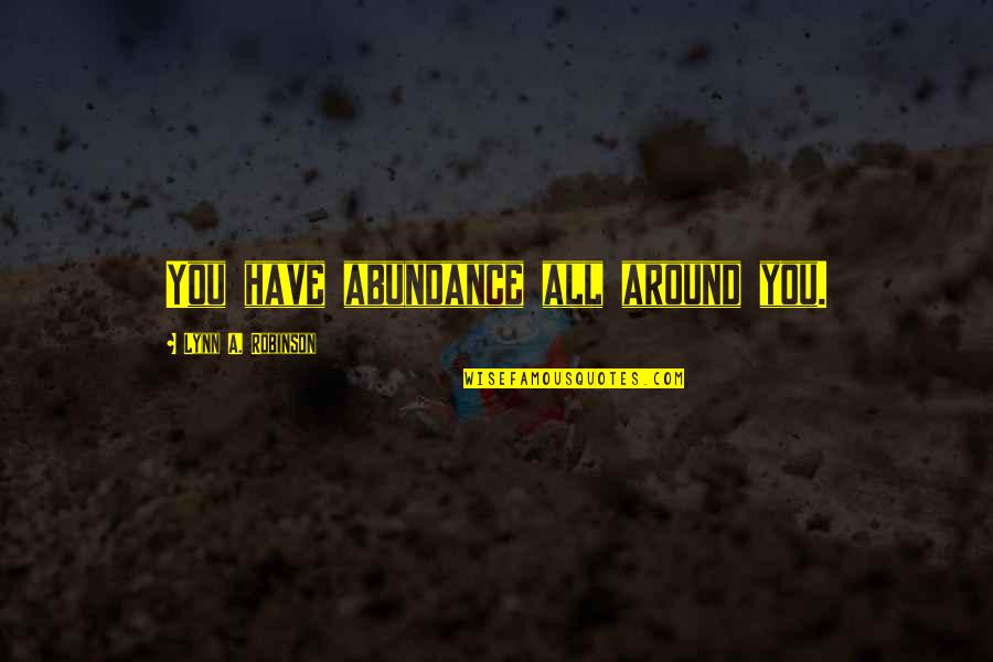 Whissell Shop Quotes By Lynn A. Robinson: You have abundance all around you. Whissell Shop Quotes By Lynn A. Robinson: You have abundance all around you.