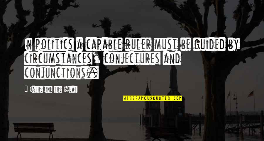 Whistle For Willie Quotes By Catherine The Great: In politics a capable ruler must be guided Whistle For Willie Quotes By Catherine The Great: In politics a capable ruler must be guided