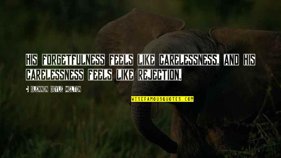 Whistle For Willie Quotes By Glennon Doyle Melton: His forgetfulness feels like carelessness, and his carelessness Whistle For Willie Quotes By Glennon Doyle Melton: His forgetfulness feels like carelessness, and his carelessness