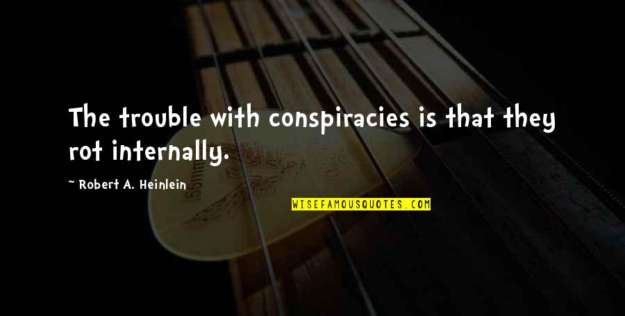 Whistle For Willie Quotes By Robert A. Heinlein: The trouble with conspiracies is that they rot Whistle For Willie Quotes By Robert A. Heinlein: The trouble with conspiracies is that they rot