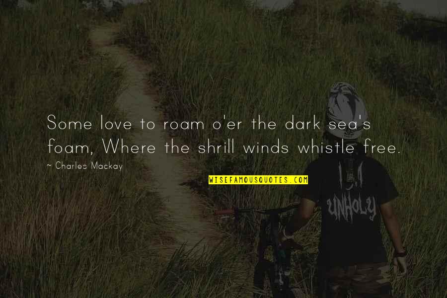 Whistle Quotes By Charles Mackay: Some love to roam o'er the dark sea's