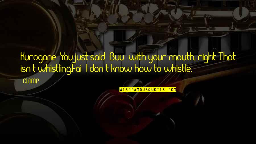 Whistle Quotes By CLAMP: Kurogane: You just said "Buu" with your mouth, Whistle Quotes By CLAMP: Kurogane: You just said "Buu" with your mouth,