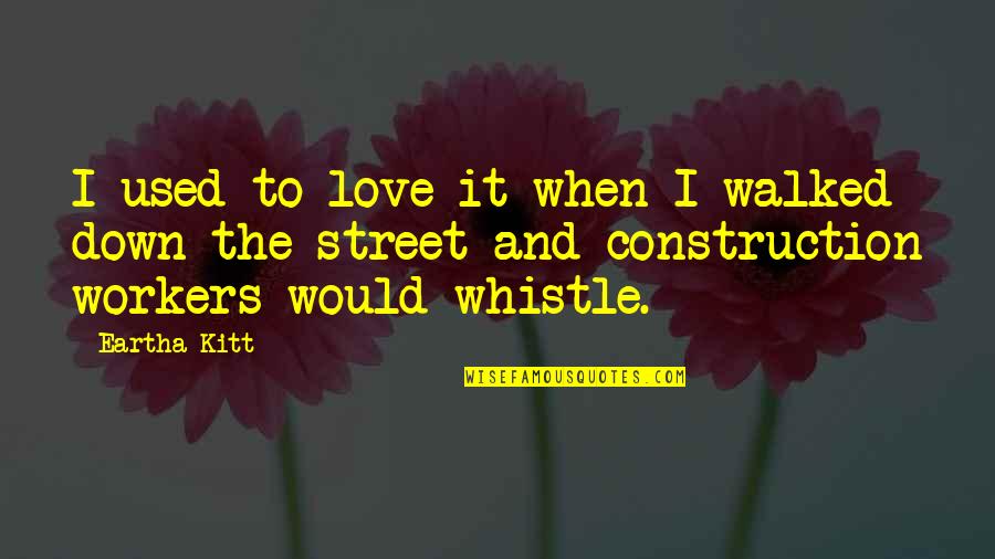 Whistle Quotes By Eartha Kitt: I used to love it when I walked Whistle Quotes By Eartha Kitt: I used to love it when I walked
