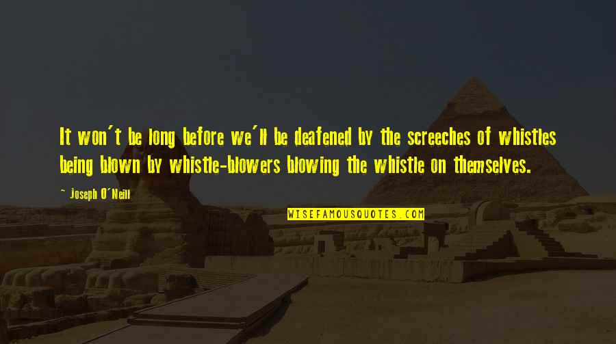 Whistle Quotes By Joseph O'Neill: It won't be long before we'll be deafened Whistle Quotes By Joseph O'Neill: It won't be long before we'll be deafened