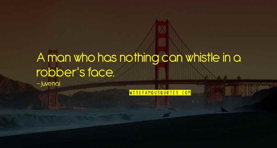 Whistle Quotes By Juvenal: A man who has nothing can whistle in