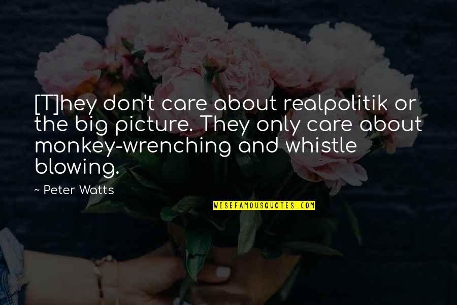 Whistle Quotes By Peter Watts: [T]hey don't care about realpolitik or the big