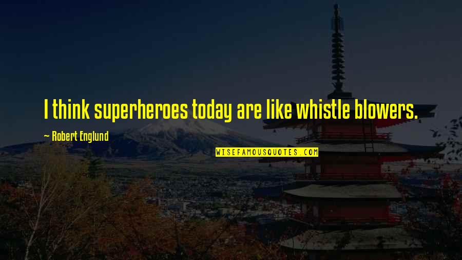 Whistle Quotes By Robert Englund: I think superheroes today are like whistle blowers.