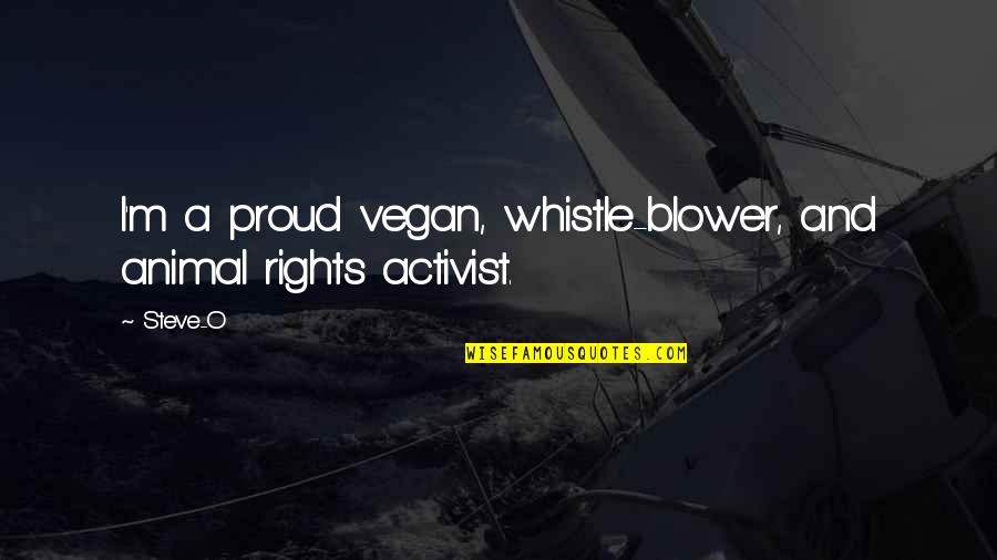 Whistle Quotes By Steve-O: I'm a proud vegan, whistle-blower, and animal rights