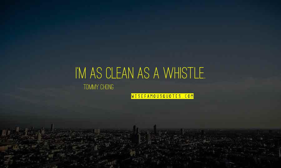 Whistle Quotes By Tommy Chong: I'm as clean as a whistle.