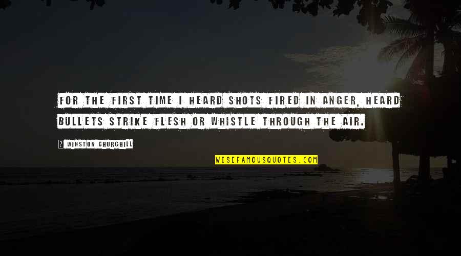 Whistle Quotes By Winston Churchill: For the first time I heard shots fired Whistle Quotes By Winston Churchill: For the first time I heard shots fired