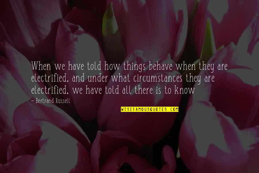 Whistle Stop Quotes By Bertrand Russell: When we have told how things behave when