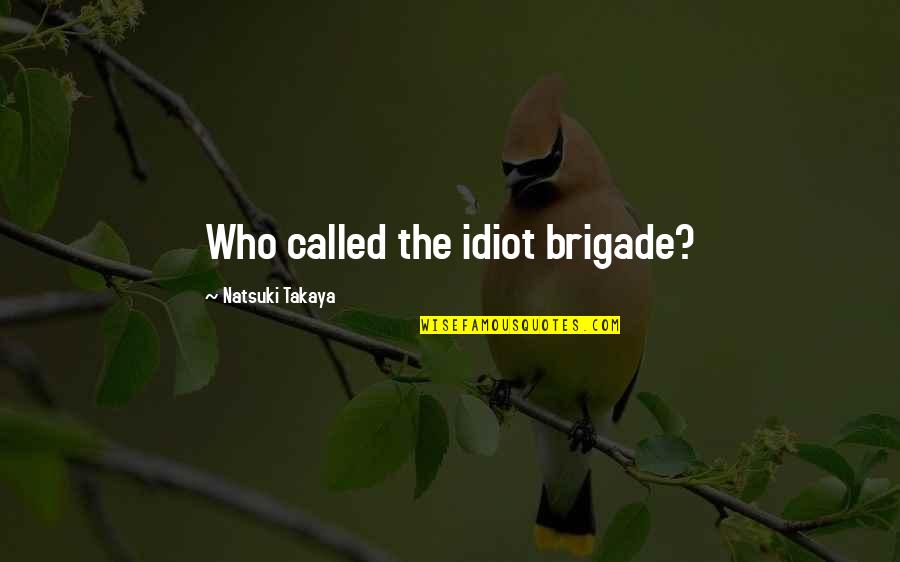Whistle Stop Quotes By Natsuki Takaya: Who called the idiot brigade?