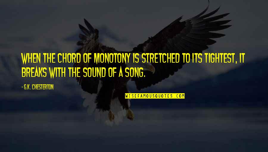 Whistleberries Quotes By G.K. Chesterton: When the chord of monotony is stretched to