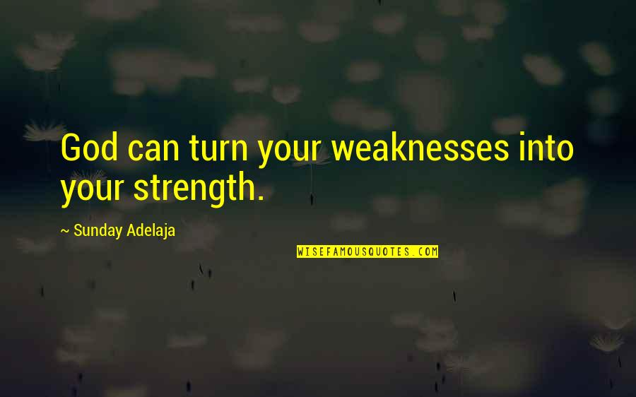 Whistleberries Quotes By Sunday Adelaja: God can turn your weaknesses into your strength.