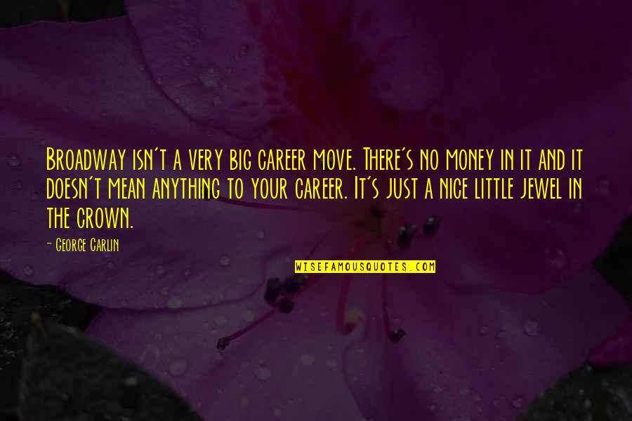 Whistleblower Courage Quotes By George Carlin: Broadway isn't a very big career move. There's Whistleblower Courage Quotes By George Carlin: Broadway isn't a very big career move. There's