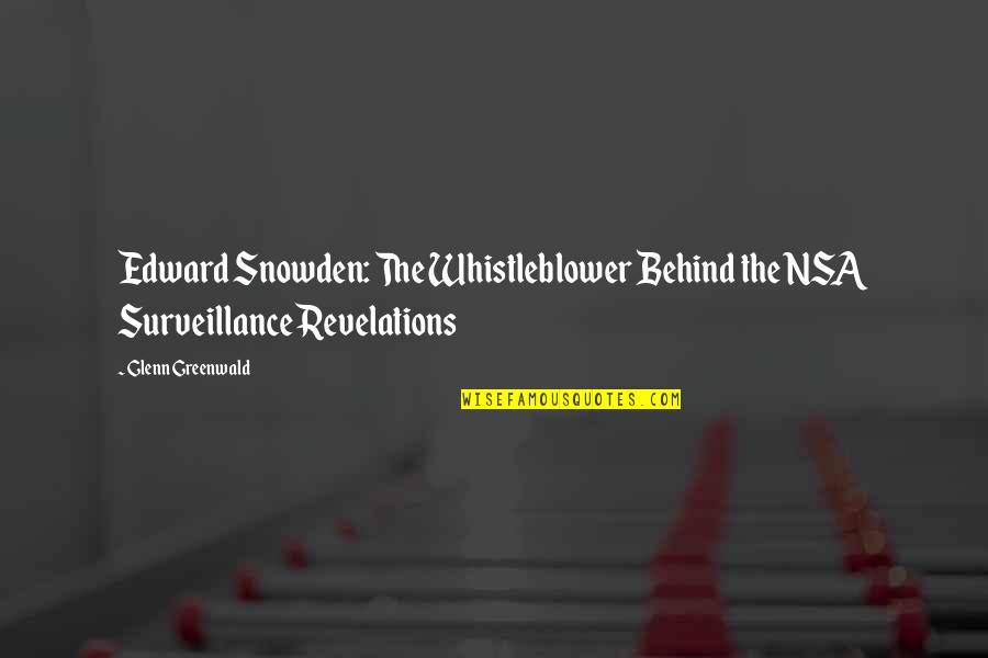 Whistleblower Quotes By Glenn Greenwald: Edward Snowden: The Whistleblower Behind the NSA Surveillance
