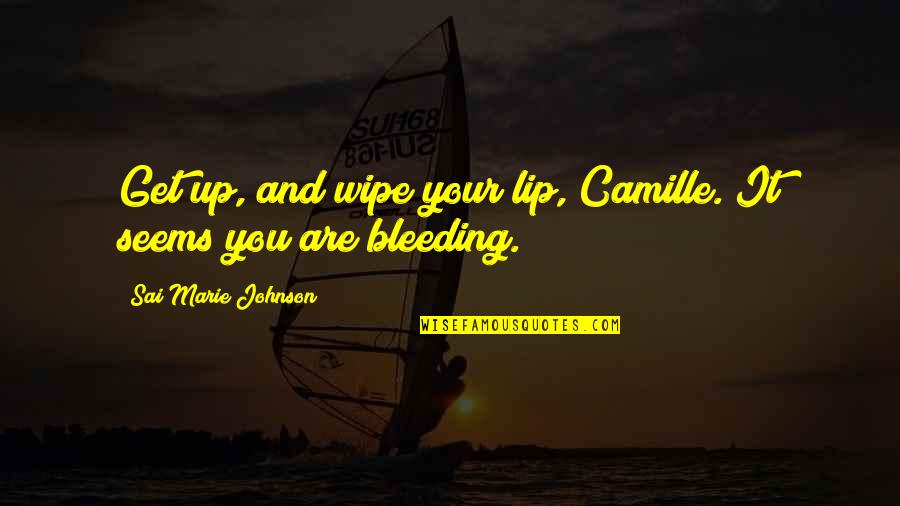 Whistleblowing Quotes By Sai Marie Johnson: Get up, and wipe your lip, Camille. It