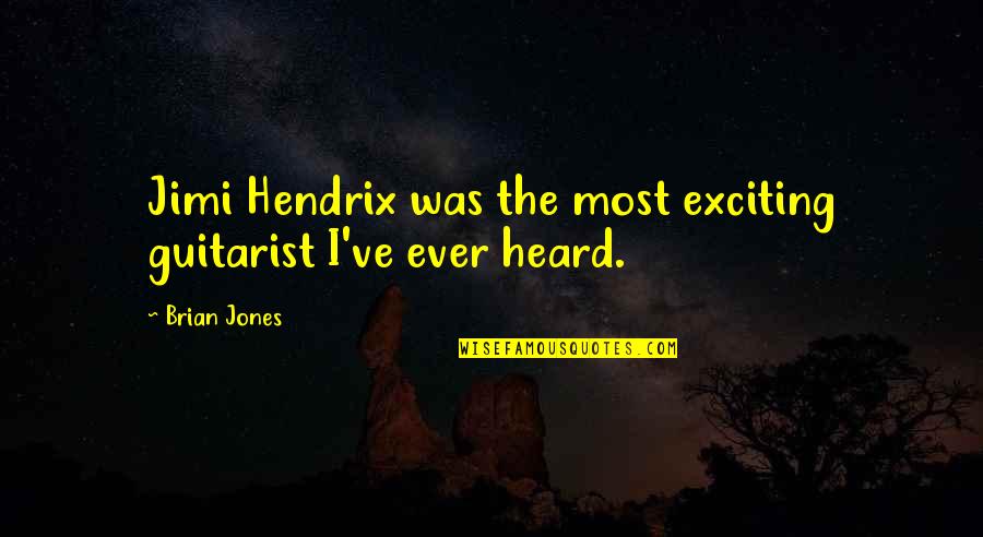 Whistled Quotes By Brian Jones: Jimi Hendrix was the most exciting guitarist I've