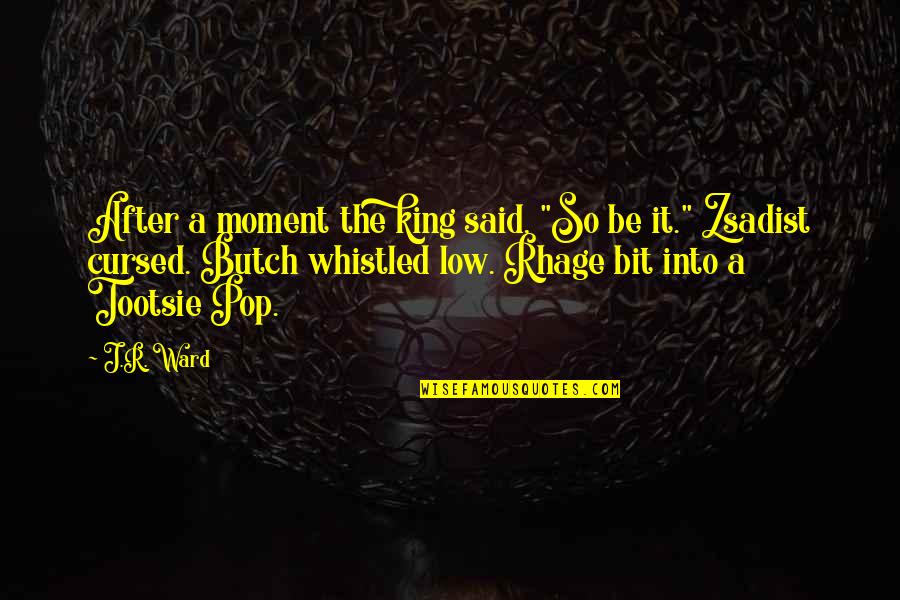 Whistled Quotes By J.R. Ward: After a moment the king said, "So be Whistled Quotes By J.R. Ward: After a moment the king said, "So be