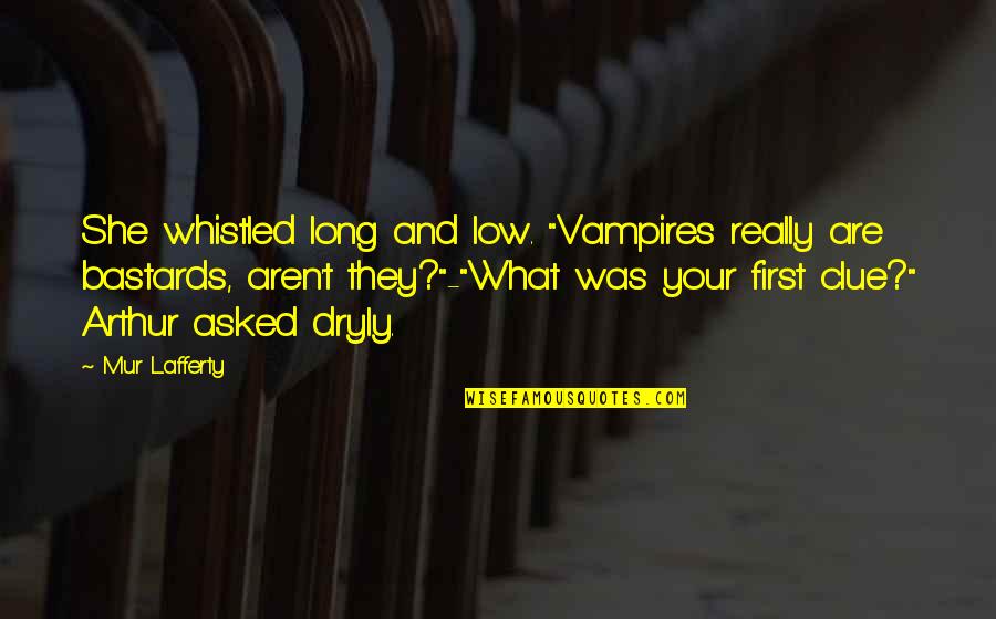 Whistled Quotes By Mur Lafferty: She whistled long and low. "Vampires really are Whistled Quotes By Mur Lafferty: She whistled long and low. "Vampires really are