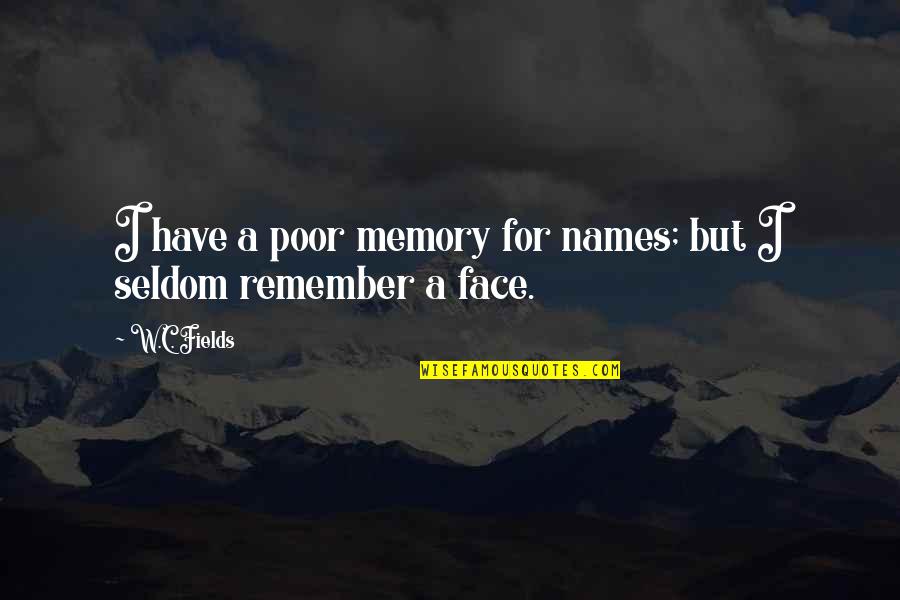 Whistledown's Quotes By W.C. Fields: I have a poor memory for names; but