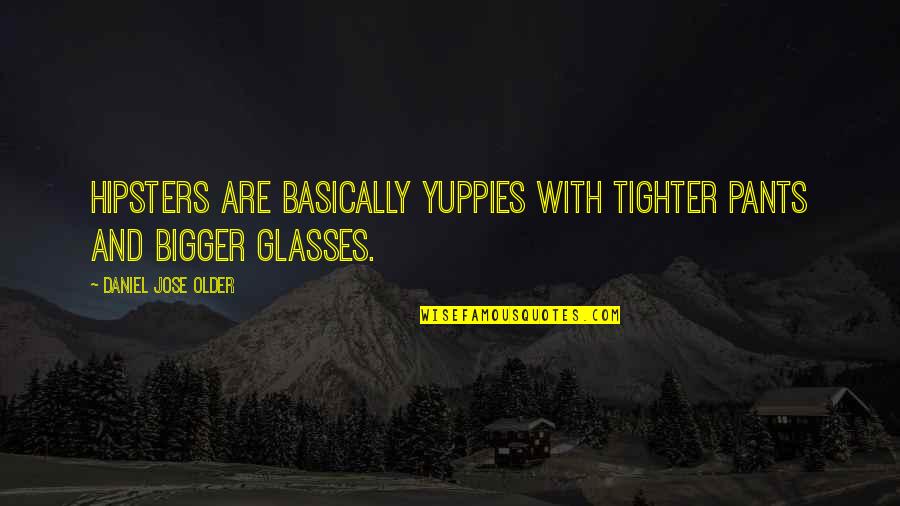 Whistleite Quotes By Daniel Jose Older: hipsters are basically yuppies with tighter pants and Whistleite Quotes By Daniel Jose Older: hipsters are basically yuppies with tighter pants and
