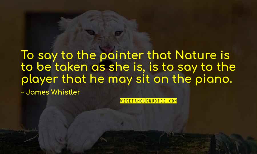 Whistler's Quotes By James Whistler: To say to the painter that Nature is