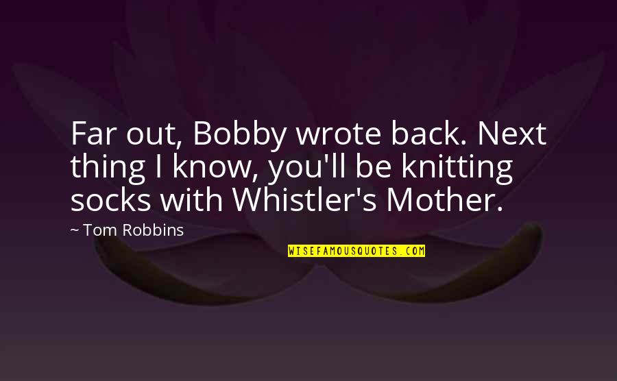 Whistler's Quotes By Tom Robbins: Far out, Bobby wrote back. Next thing I