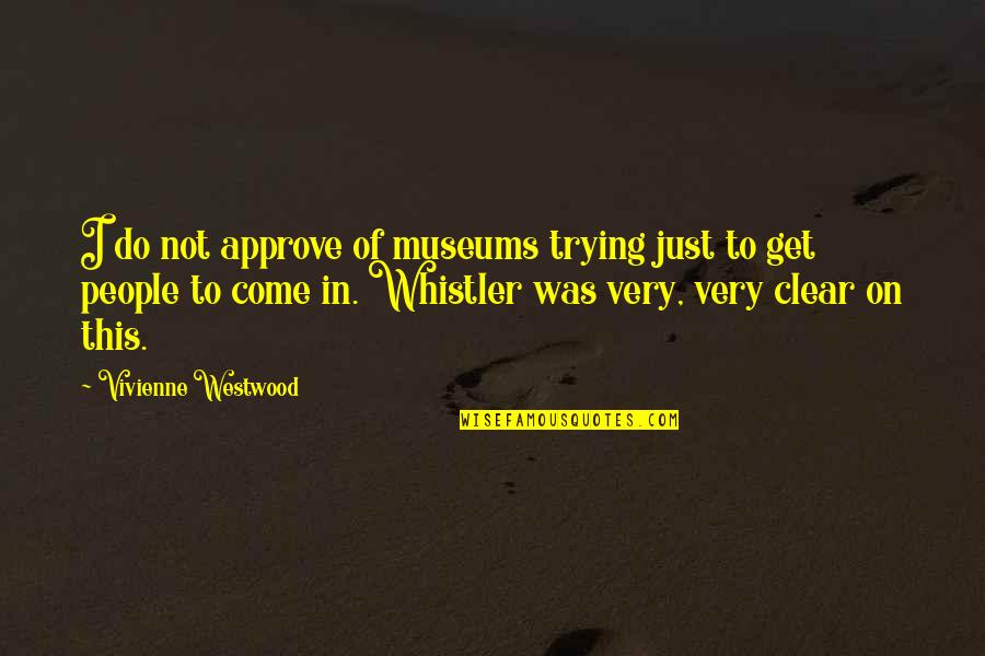 Whistler's Quotes By Vivienne Westwood: I do not approve of museums trying just