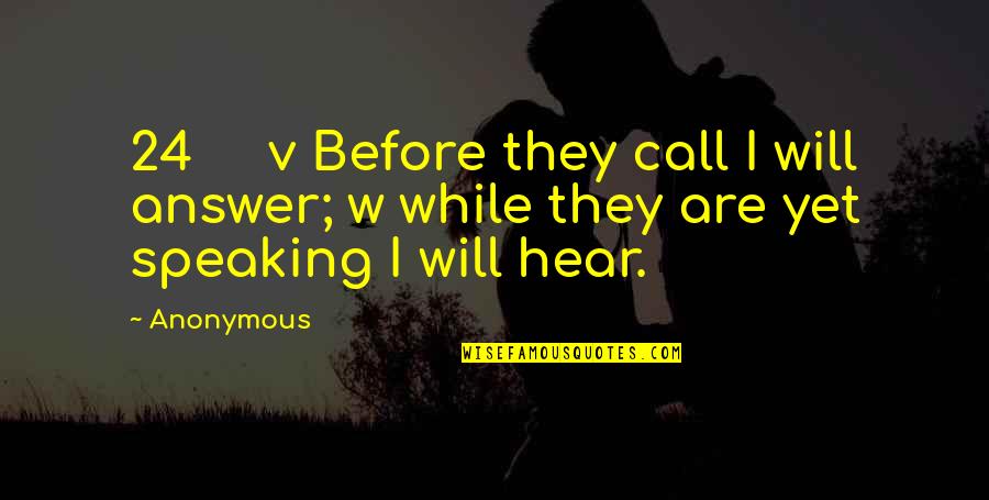 Whistling And Screaming Quotes By Anonymous: 24 v Before they call I will answer;
