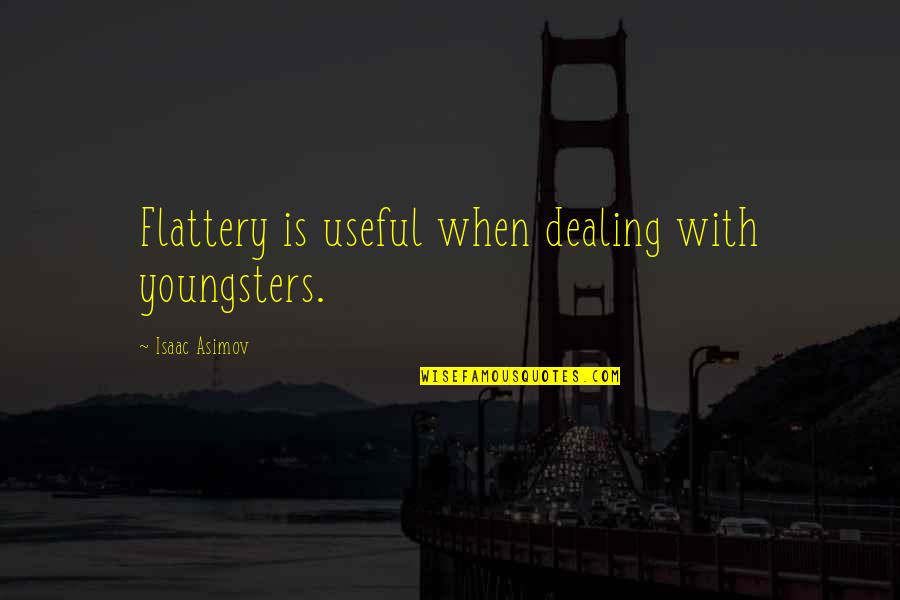 Whistling Of Birds Quotes By Isaac Asimov: Flattery is useful when dealing with youngsters. Whistling Of Birds Quotes By Isaac Asimov: Flattery is useful when dealing with youngsters.