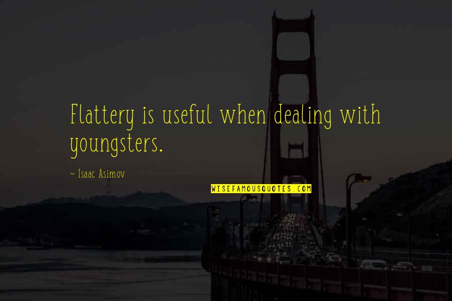 Whistling Of Birds Quotes By Isaac Asimov: Flattery is useful when dealing with youngsters.