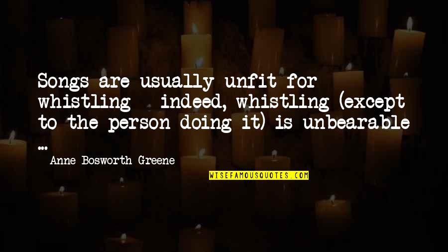 Whistling Quotes By Anne Bosworth Greene: Songs are usually unfit for whistling - indeed,