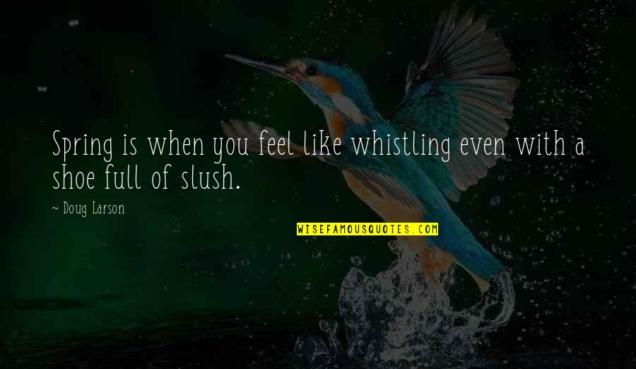 Whistling Quotes By Doug Larson: Spring is when you feel like whistling even