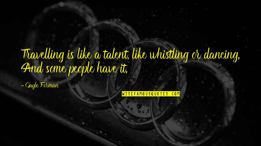 Whistling Quotes By Gayle Forman: Travelling is like a talent, like whistling or