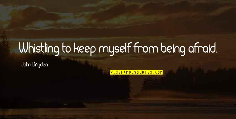 Whistling Quotes By John Dryden: Whistling to keep myself from being afraid.