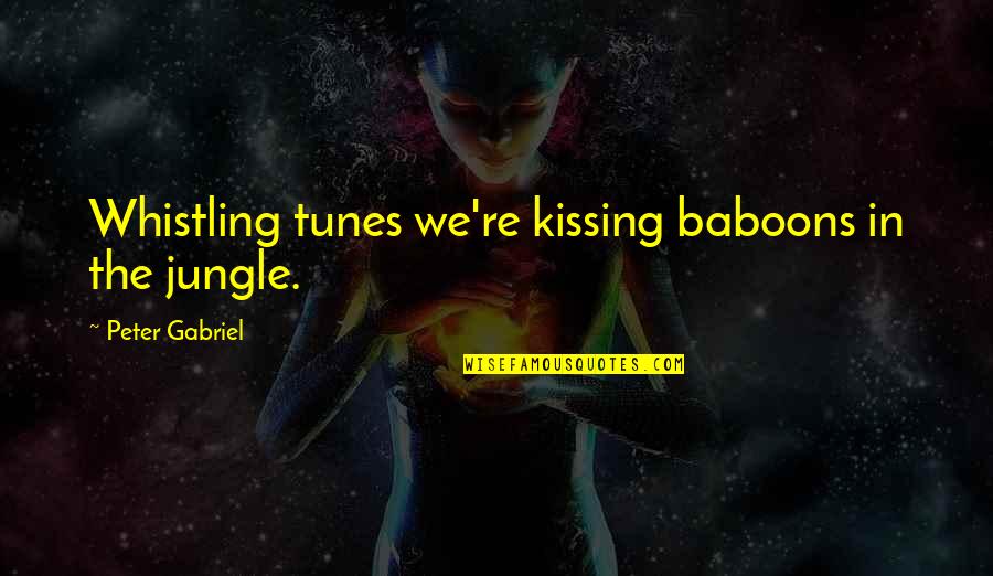 Whistling Quotes By Peter Gabriel: Whistling tunes we're kissing baboons in the jungle.