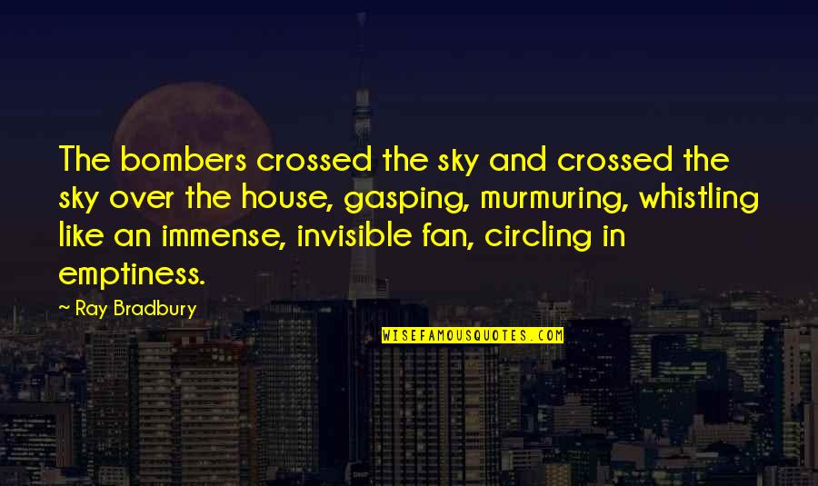 Whistling Quotes By Ray Bradbury: The bombers crossed the sky and crossed the