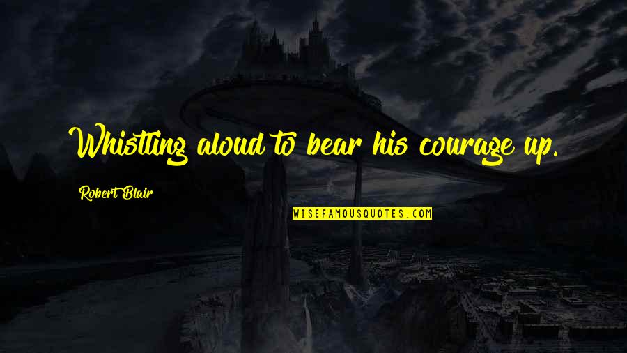 Whistling Quotes By Robert Blair: Whistling aloud to bear his courage up.