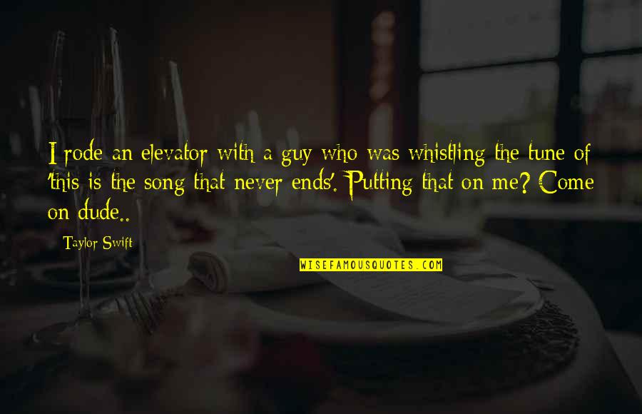 Whistling Quotes By Taylor Swift: I rode an elevator with a guy who