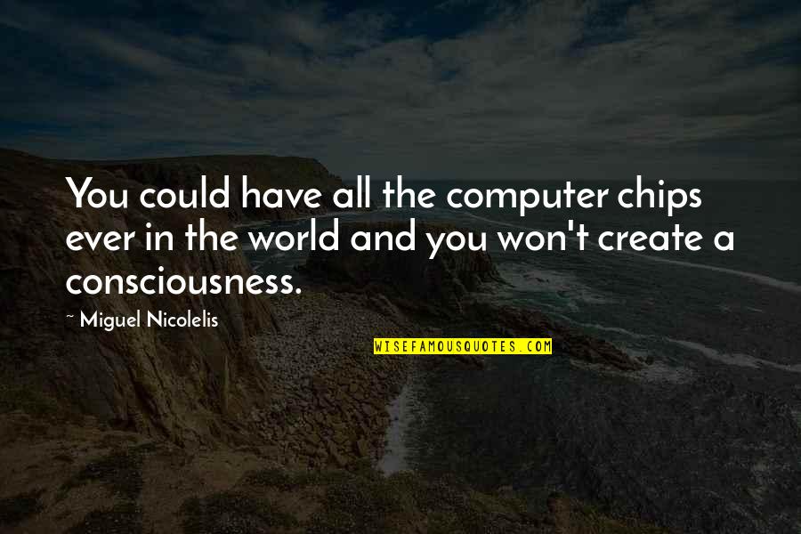 Whistling Straits Quotes By Miguel Nicolelis: You could have all the computer chips ever Whistling Straits Quotes By Miguel Nicolelis: You could have all the computer chips ever