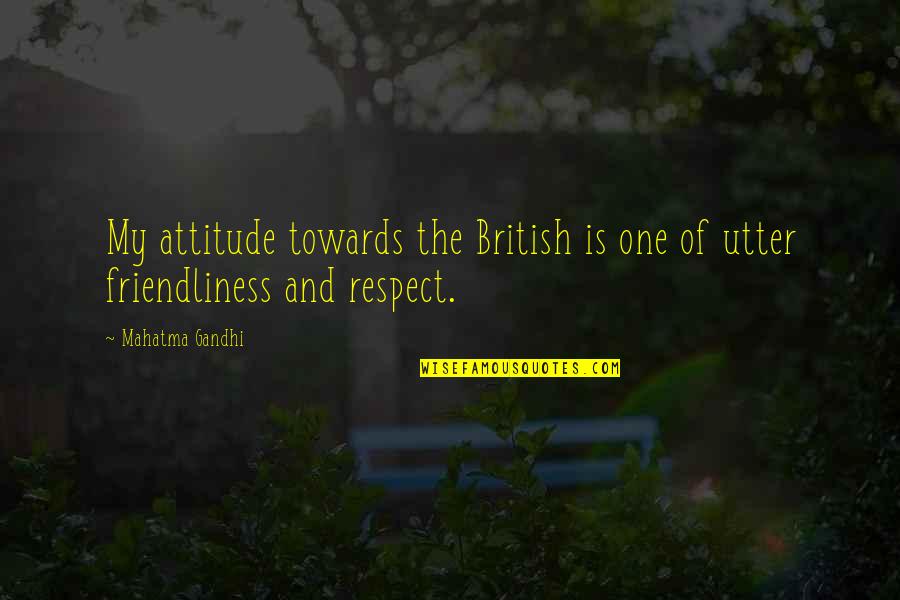 Whistling Woman Quotes By Mahatma Gandhi: My attitude towards the British is one of