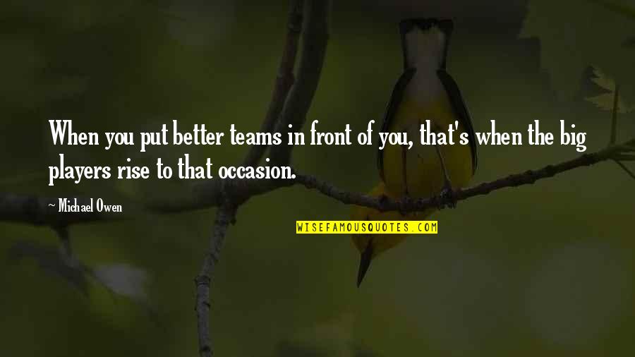 Whistlings Quotes By Michael Owen: When you put better teams in front of Whistlings Quotes By Michael Owen: When you put better teams in front of