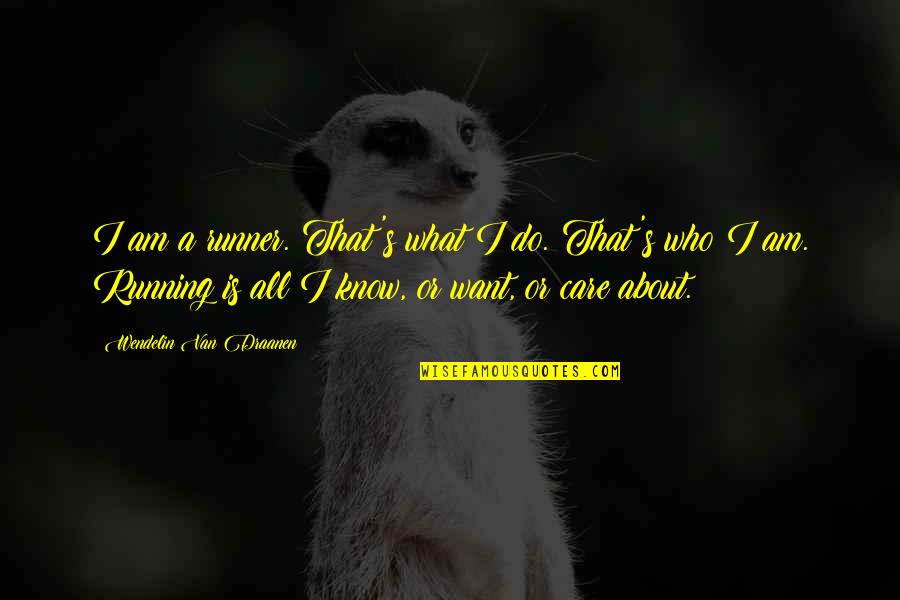 Whistlingswaninn Quotes By Wendelin Van Draanen: I am a runner. That's what I do. Whistlingswaninn Quotes By Wendelin Van Draanen: I am a runner. That's what I do.