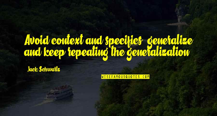 Whiston Hall Quotes By Jack Schwartz: Avoid context and specifics; generalize and keep repeating