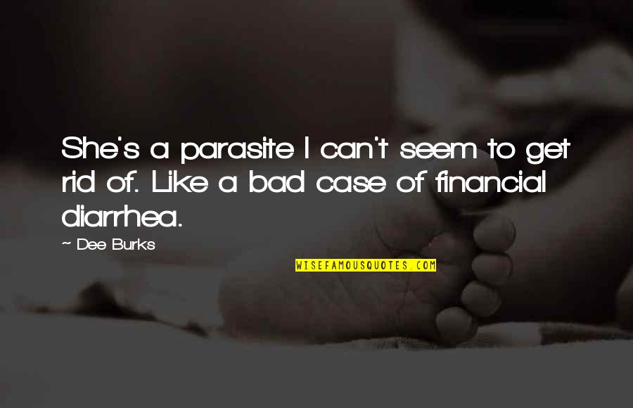 Whiston Merseyside Quotes By Dee Burks: She's a parasite I can't seem to get