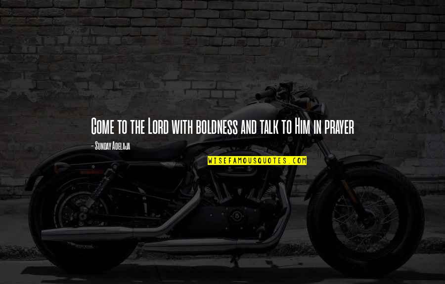 Whisty Quotes By Sunday Adelaja: Come to the Lord with boldness and talk Whisty Quotes By Sunday Adelaja: Come to the Lord with boldness and talk