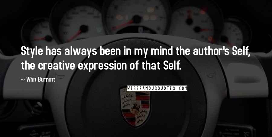 Whit Burnett quotes: Style has always been in my mind the author's Self, the creative expression of that Self.