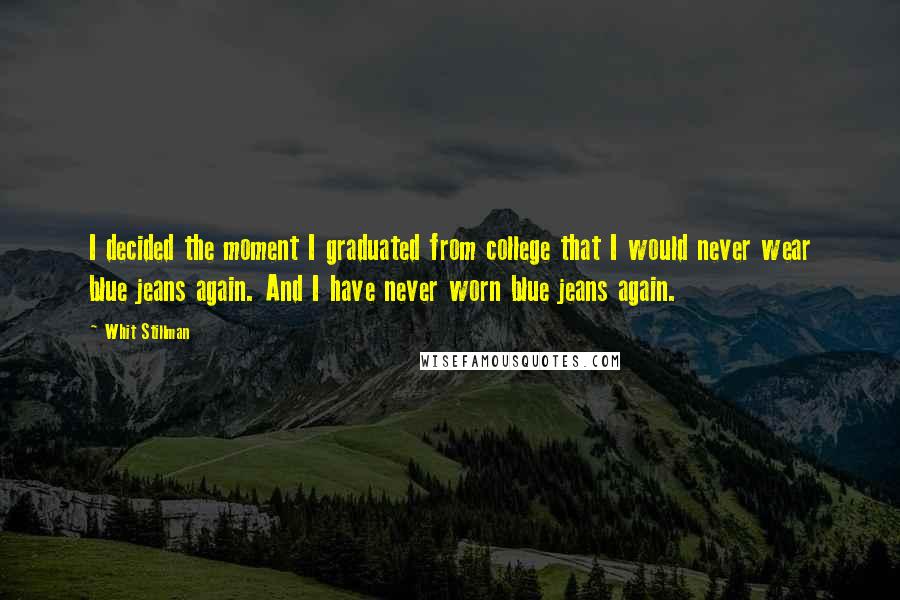 Whit Stillman quotes: I decided the moment I graduated from college that I would never wear blue jeans again. And I have never worn blue jeans again.